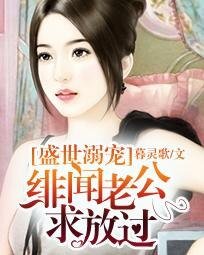 《盛世溺宠:绯闻老公求放过》