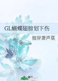 《GL蝴蝶翅膀划下伤》