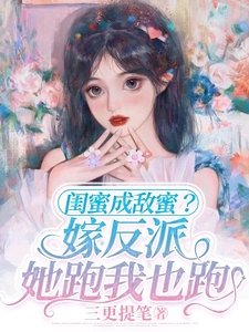 《閨蜜成敵蜜?嫁反派,她跑我也跑》